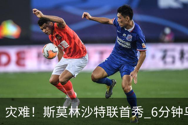 灾难！斯莫林沙特联首秀 6分钟乌龙+被直红罚下